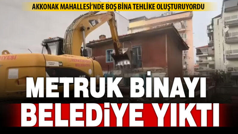 Belediye ekipleri metruk binayı yıktı